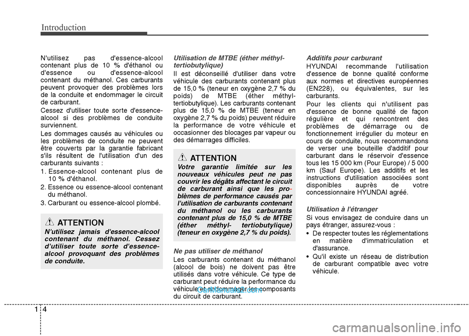 Hyundai Sonata Introduction
4
1
Nutilisez pas dessence-alcool contenant plus de 10 % déthanol oudessence ou dessence-alcool
contenant du méthanol. Ces carburants
peuvent provoquer des problèmes lorsde la con