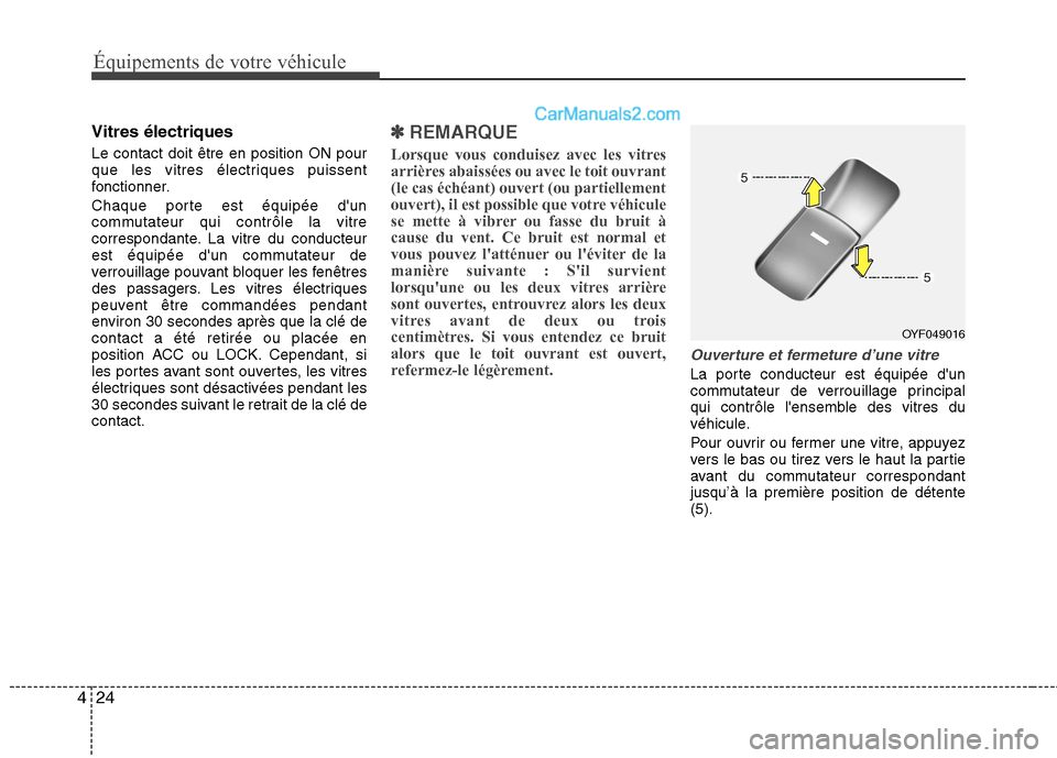 Hyundai Sonata 2012  Manuel du propriétaire (in French) Équipements de votre véhicule
24
4
Vitres électriques Le contact doit être en position ON pour 
que les vitres électriques puissent
fonctionner. 
Chaque porte est équipée dun 
commutateur qui 