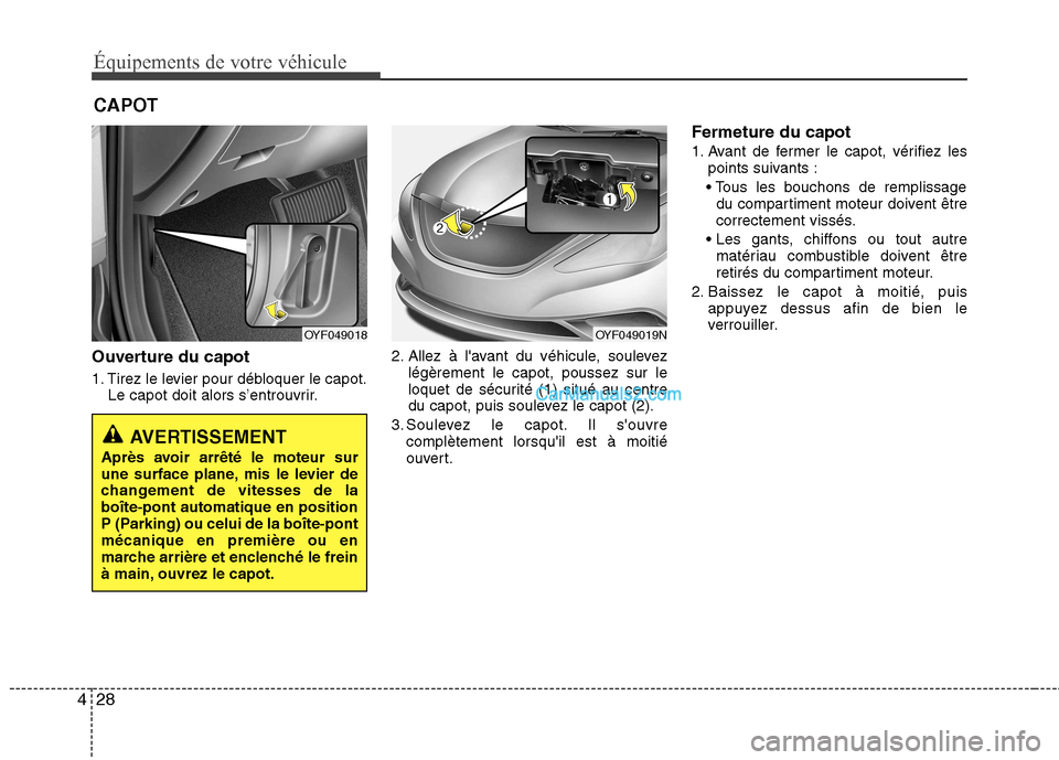 Hyundai Sonata 2012 Manuel du propriétaire (in French) Équipements de votre véhicule
28
4
CAPOT
Ouverture du capot
1. Tirez le levier pour débloquer le capot. Le capot doit alors s’entrouvrir. 2. Allez à lavant du véhicule, soulevez
légèrement Hyundai Sonata 2012 Manuel du propriétaire (in French) Équipements de votre véhicule
28
4
CAPOT
Ouverture du capot
1. Tirez le levier pour débloquer le capot. Le capot doit alors s’entrouvrir. 2. Allez à lavant du véhicule, soulevez
légèrement