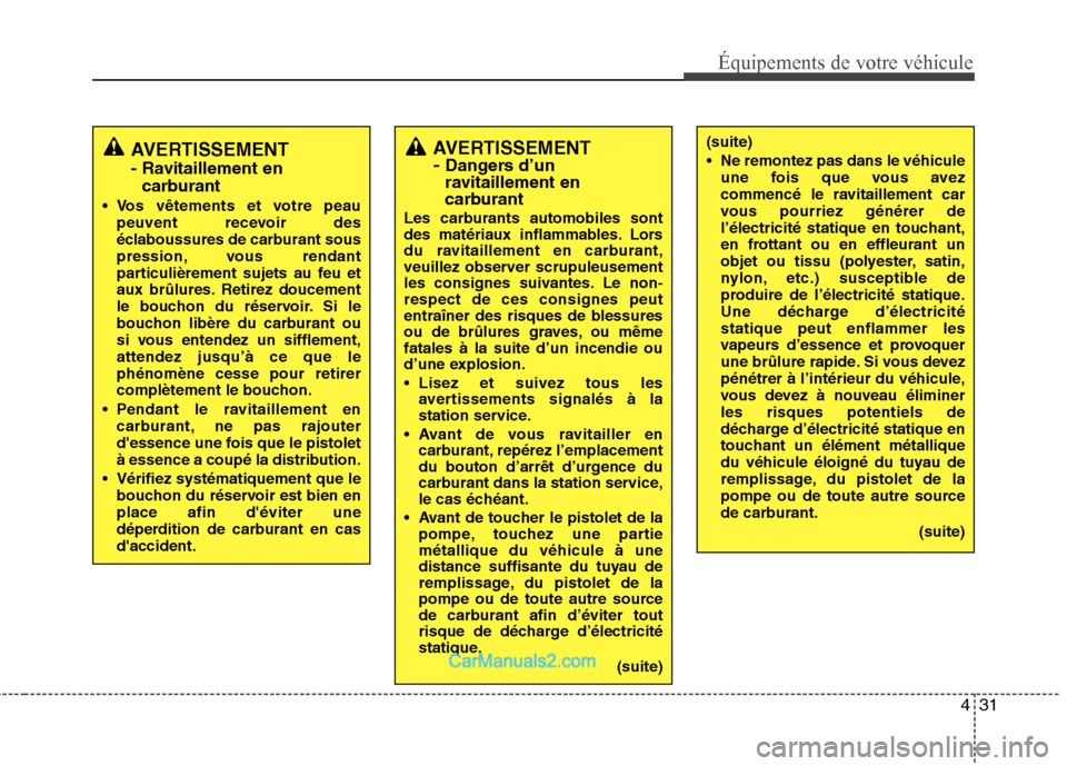 Hyundai Sonata 2012 Manuel du propriétaire (in French) 431
Équipements de votre véhicule
AVERTISSEMENT - Dangers d’un
ravitaillement en
carburant
Les carburants automobiles sont
des matériaux inflammables. Lors
du ravitaillement en carburant,
veui Hyundai Sonata 2012 Manuel du propriétaire (in French) 431
Équipements de votre véhicule
AVERTISSEMENT - Dangers d’un
ravitaillement en
carburant
Les carburants automobiles sont
des matériaux inflammables. Lors
du ravitaillement en carburant,
veui