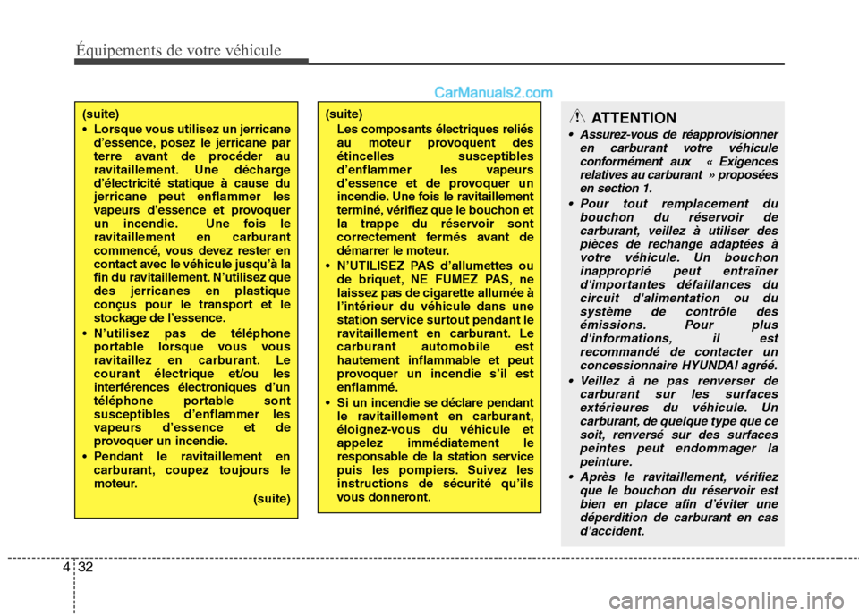 Hyundai Sonata 2012  Manuel du propriétaire (in French) Équipements de votre véhicule
32
4
(suite)
Les composants électriques reliés 
au moteur provoquent des
étincelles susceptibles
d’enflammer les vapeurs
d’essence et de provoquer un
incendie. U