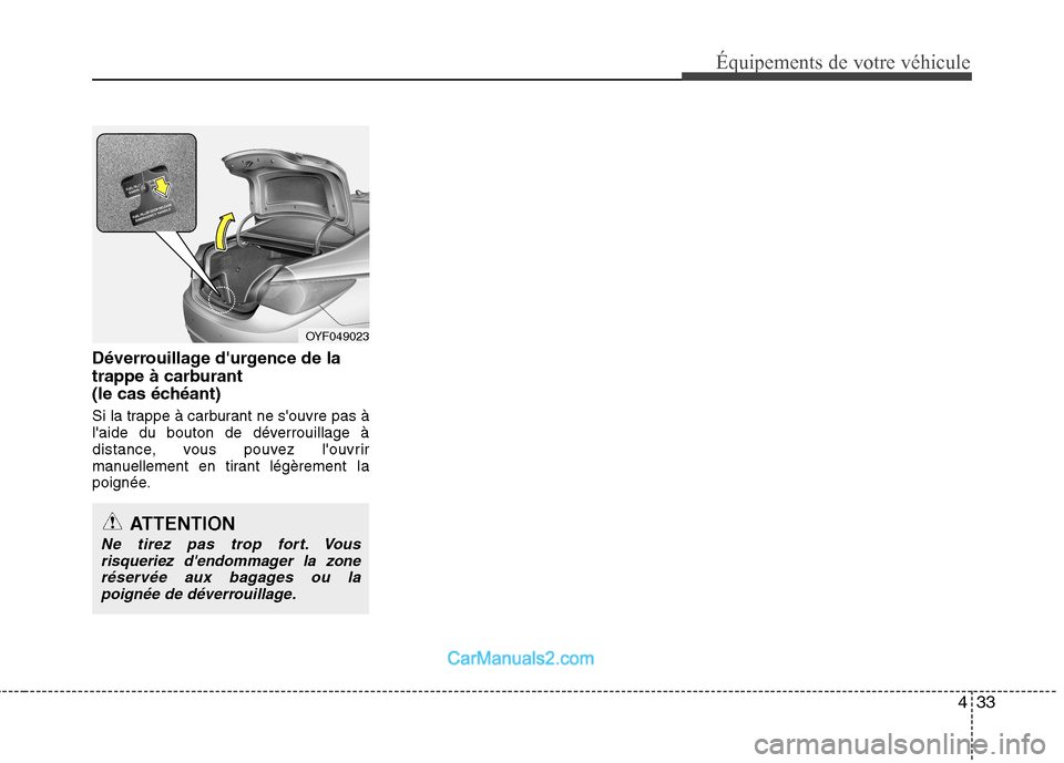 Hyundai Sonata 2012 Manuel du propriétaire (in French) 433
Équipements de votre véhicule
Déverrouillage durgence de la
trappe à carburant
(le cas échéant)
Si la trappe à carburant ne souvre pas à
laide du bouton de déverrouillage à
distan Hyundai Sonata 2012 Manuel du propriétaire (in French) 433
Équipements de votre véhicule
Déverrouillage durgence de la
trappe à carburant
(le cas échéant)
Si la trappe à carburant ne souvre pas à
laide du bouton de déverrouillage à
distan