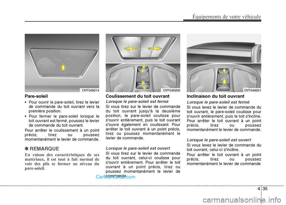 Hyundai Sonata 2012 Manuel du propriétaire (in French) 435
Équipements de votre véhicule
Pare-soleil
Pour ouvrir le pare-soleil, tirez le levierde commande du toit ouvrant vers la première position.
Pour fermer le pare-soleil lorsque le toit ouvrant Hyundai Sonata 2012 Manuel du propriétaire (in French) 435
Équipements de votre véhicule
Pare-soleil
Pour ouvrir le pare-soleil, tirez le levierde commande du toit ouvrant vers la première position.
Pour fermer le pare-soleil lorsque le toit ouvrant