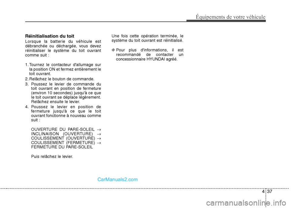 Hyundai Sonata 2012 Manuel du propriétaire (in French) 437
Équipements de votre véhicule
Réinitialisation du toit
Lorsque la batterie du véhicule est
débranchée ou déchargée, vous devez
réinitialiser le système du toit ouvrantcomme suit :
1. Hyundai Sonata 2012 Manuel du propriétaire (in French) 437
Équipements de votre véhicule
Réinitialisation du toit
Lorsque la batterie du véhicule est
débranchée ou déchargée, vous devez
réinitialiser le système du toit ouvrantcomme suit :
1.