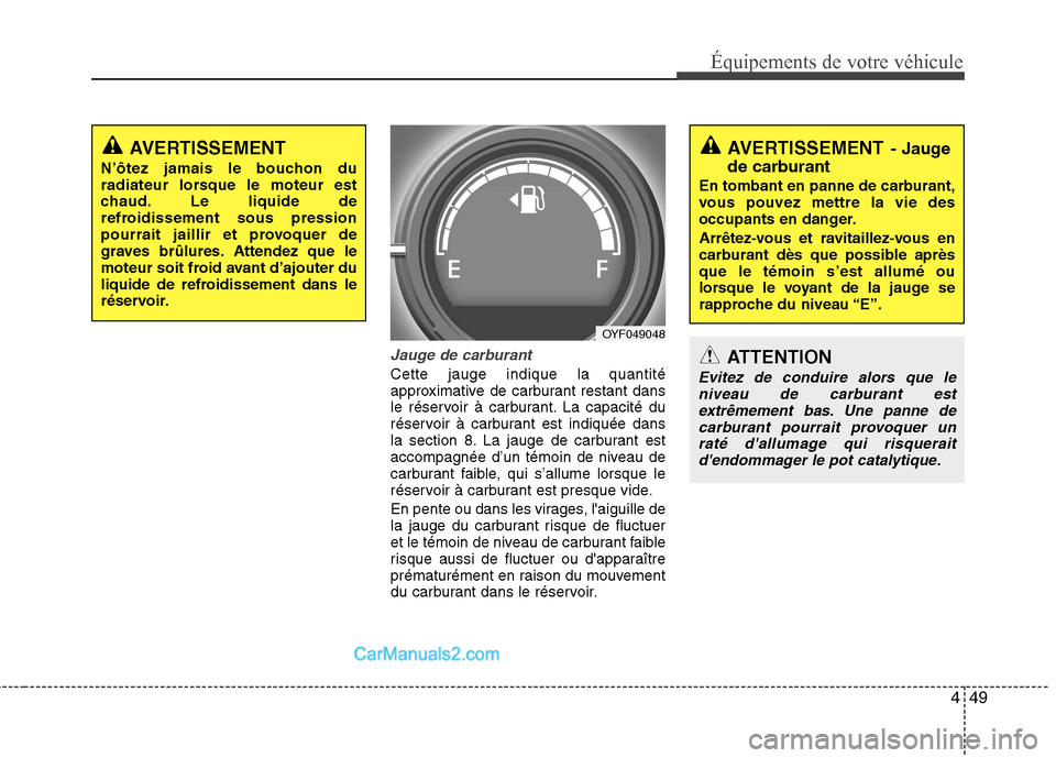 Hyundai Sonata 2012 Manuel du propriétaire (in French) 449
Équipements de votre véhicule
Jauge de carburant
Cette jauge indique la quantité
approximative de carburant restant dans
le réservoir à carburant. La capacité du
réservoir à carburant est Hyundai Sonata 2012 Manuel du propriétaire (in French) 449
Équipements de votre véhicule
Jauge de carburant
Cette jauge indique la quantité
approximative de carburant restant dans
le réservoir à carburant. La capacité du
réservoir à carburant est