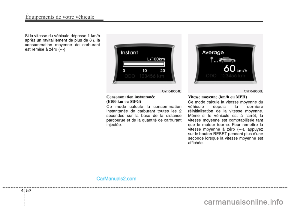 Hyundai Sonata 2012  Manuel du propriétaire (in French) Équipements de votre véhicule
52
4
Si la vitesse du véhicule dépasse 1 km/h 
après un ravitaillement de plus de 6  l, la
consommation moyenne de carburantest remise à zéro (---).
Consommation i