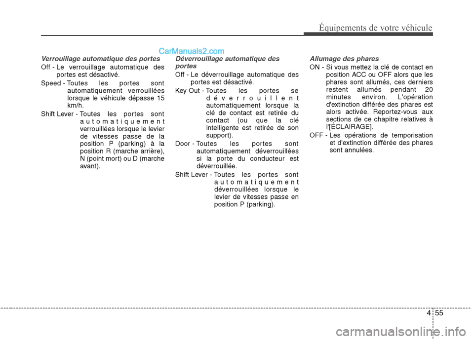 Hyundai Sonata 2012  Manuel du propriétaire (in French) 455
Équipements de votre véhicule
Verrouillage automatique des portes
Off - Le  verrouillage automatique des
portes est désactivé.
Speed - T outes les portes sont
automatiquement verrouillées lor