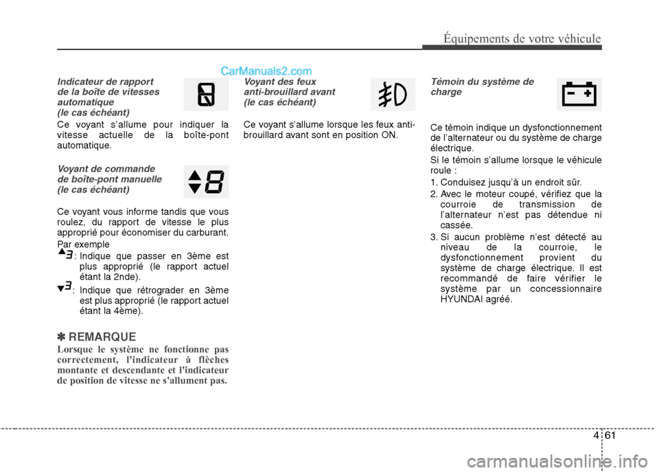 Hyundai Sonata 2012  Manuel du propriétaire (in French) 461
Équipements de votre véhicule
Indicateur de rapport de la boîte de vitessesautomatique (le cas échéant)
Ce voyant s’allume pour indiquer la vitesse actuelle de la boîte-pont
automatique.
V