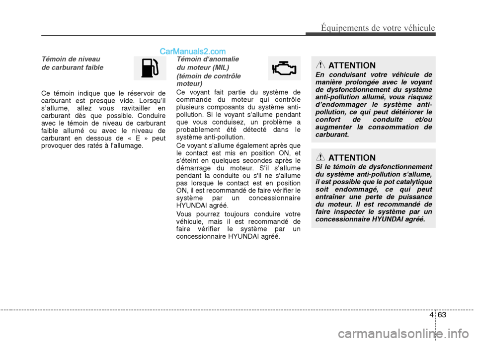 Hyundai Sonata 2012 Manuel du propriétaire (in French) 463
Équipements de votre véhicule
Témoin de niveau de carburant faible
Ce témoin indique que le réservoir de
carburant est presque vide. Lorsqu’il
s’allume, allez vous ravitailler en
carbura Hyundai Sonata 2012 Manuel du propriétaire (in French) 463
Équipements de votre véhicule
Témoin de niveau de carburant faible
Ce témoin indique que le réservoir de
carburant est presque vide. Lorsqu’il
s’allume, allez vous ravitailler en
carbura