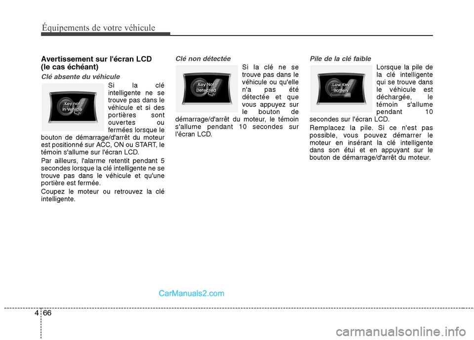 Hyundai Sonata 2012  Manuel du propriétaire (in French) Équipements de votre véhicule
66
4
Avertissement sur lécran LCD  
(le cas échéant)
Clé absente du véhicule
Si la clé intelligente ne se
trouve pas dans levéhicule et si des
portières sont
o