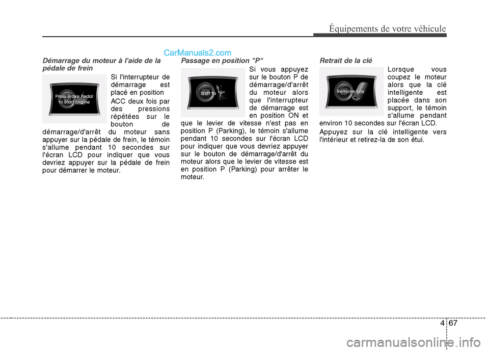 Hyundai Sonata 2012 Manuel du propriétaire (in French) 467
Équipements de votre véhicule
Démarrage du moteur à laide de lapédale de frein
Si linterrupteur de
démarrage estplacé en position
ACC deux fois par des pressionsrépétées sur lebouton Hyundai Sonata 2012 Manuel du propriétaire (in French) 467
Équipements de votre véhicule
Démarrage du moteur à laide de lapédale de frein
Si linterrupteur de
démarrage estplacé en position
ACC deux fois par des pressionsrépétées sur lebouton
