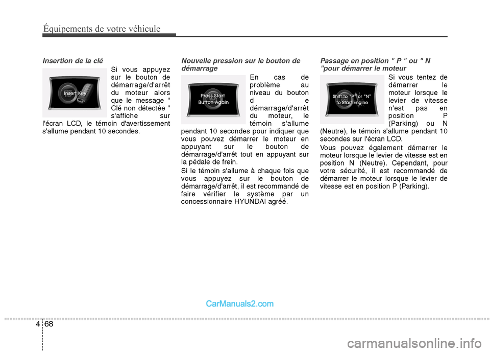 Hyundai Sonata 2012 Manuel du propriétaire (in French) Équipements de votre véhicule
68
4
Insertion de la clé
Si vous appuyez sur le bouton de
démarrage/darrêtdu moteur alorsque le message "Clé non détectée "saffiche sur
lécran LCD, le témoin Hyundai Sonata 2012 Manuel du propriétaire (in French) Équipements de votre véhicule
68
4
Insertion de la clé
Si vous appuyez sur le bouton de
démarrage/darrêtdu moteur alorsque le message "Clé non détectée "saffiche sur
lécran LCD, le témoin