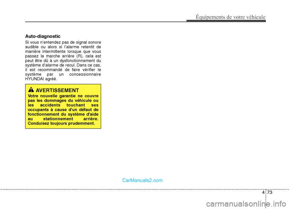 Hyundai Sonata 2012 Manuel du propriétaire (in French) 473
Équipements de votre véhicule
Auto-diagnostic
Si vous n’entendez pas de signal sonore
audible ou alors si l’alarme retentit de
manière intermittente lorsque que vous
passez la marche arri Hyundai Sonata 2012 Manuel du propriétaire (in French) 473
Équipements de votre véhicule
Auto-diagnostic
Si vous n’entendez pas de signal sonore
audible ou alors si l’alarme retentit de
manière intermittente lorsque que vous
passez la marche arri