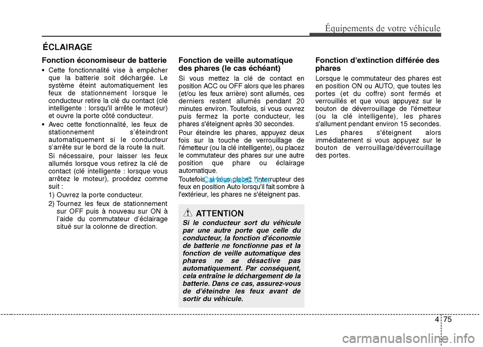 Hyundai Sonata 2012 Manuel du propriétaire (in French) 475
Équipements de votre véhicule
Fonction économiseur de batterie
Cette fonctionnalité vise à empêcherque la batterie soit déchargée. Le système éteint automatiquement les
feux de statio Hyundai Sonata 2012 Manuel du propriétaire (in French) 475
Équipements de votre véhicule
Fonction économiseur de batterie
Cette fonctionnalité vise à empêcherque la batterie soit déchargée. Le système éteint automatiquement les
feux de statio