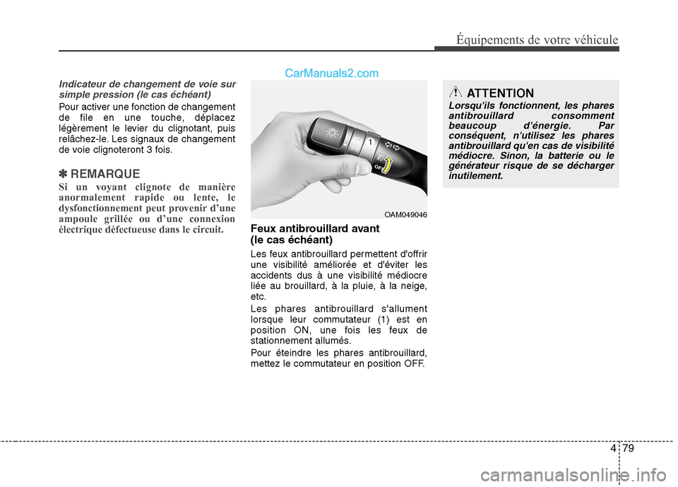 Hyundai Sonata 2012 Manuel du propriétaire (in French) 479
Équipements de votre véhicule
Indicateur de changement de voie sursimple pression (le cas échéant)
Pour activer une fonction de changement
de file en une touche, déplacez
légèrement le lev Hyundai Sonata 2012 Manuel du propriétaire (in French) 479
Équipements de votre véhicule
Indicateur de changement de voie sursimple pression (le cas échéant)
Pour activer une fonction de changement
de file en une touche, déplacez
légèrement le lev