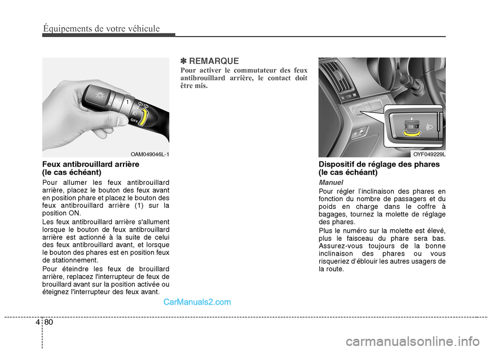 Hyundai Sonata 2012 Manuel du propriétaire (in French) Équipements de votre véhicule
80
4
Feux antibrouillard arrière
(le cas échéant)
Pour allumer les feux antibrouillard
arrière, placez le bouton des feux avanten position phare et placez le bo Hyundai Sonata 2012 Manuel du propriétaire (in French) Équipements de votre véhicule
80
4
Feux antibrouillard arrière
(le cas échéant)
Pour allumer les feux antibrouillard
arrière, placez le bouton des feux avanten position phare et placez le bo