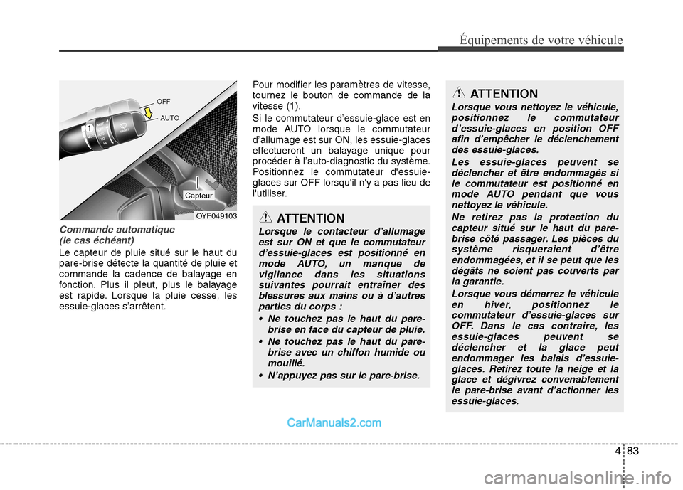 Hyundai Sonata 2012 Manuel du propriétaire (in French) 483
Équipements de votre véhicule
Commande automatique (le cas échéant)
Le capteur de pluie situé sur le haut du
pare-brise détecte la quantité de pluie et
commande la cadence de balayage en
f Hyundai Sonata 2012 Manuel du propriétaire (in French) 483
Équipements de votre véhicule
Commande automatique (le cas échéant)
Le capteur de pluie situé sur le haut du
pare-brise détecte la quantité de pluie et
commande la cadence de balayage en
f