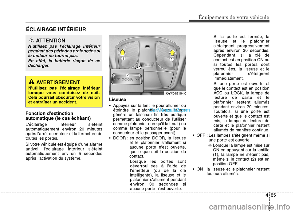 Hyundai Sonata 2012 Manuel du propriétaire (in French) 485
Équipements de votre véhicule
ÉCLAIRAGE INTÉRIEUR
Fonction dextinction
automatique (le cas èchèant)
Léclairage intérieur séteint
automatiquement environ 20 minutes
après larrêt d Hyundai Sonata 2012 Manuel du propriétaire (in French) 485
Équipements de votre véhicule
ÉCLAIRAGE INTÉRIEUR
Fonction dextinction
automatique (le cas èchèant)
Léclairage intérieur séteint
automatiquement environ 20 minutes
après larrêt d