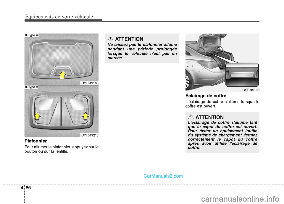 Hyundai Sonata 2012 Manuel du propriétaire (in French) Équipements de votre véhicule
86
4
Plafonnier
Pour allumer le plafonnier, appuyez sur le
bouton ou sur la lentille. Éclairage de coffre
Léclairage de coffre sallume lorsque le
coffre est ouv Hyundai Sonata 2012 Manuel du propriétaire (in French) Équipements de votre véhicule
86
4
Plafonnier
Pour allumer le plafonnier, appuyez sur le
bouton ou sur la lentille. Éclairage de coffre
Léclairage de coffre sallume lorsque le
coffre est ouv