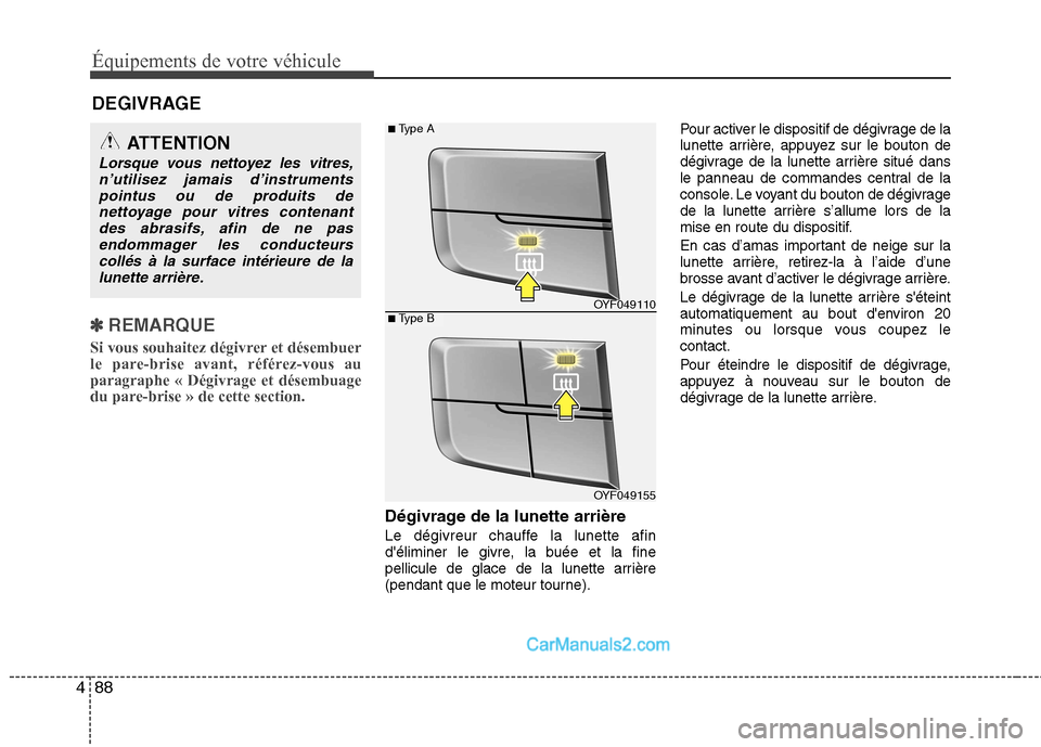 Hyundai Sonata 2012 Manuel du propriétaire (in French) Équipements de votre véhicule
88
4
DEGIVRAGE
✽✽
REMARQUE
Si vous souhaitez dégivrer et désembuer
le pare-brise avant, référez-vous auparagraphe « Dégivrage et désembuage
du pare-brise Hyundai Sonata 2012 Manuel du propriétaire (in French) Équipements de votre véhicule
88
4
DEGIVRAGE
✽✽
REMARQUE
Si vous souhaitez dégivrer et désembuer
le pare-brise avant, référez-vous auparagraphe « Dégivrage et désembuage
du pare-brise