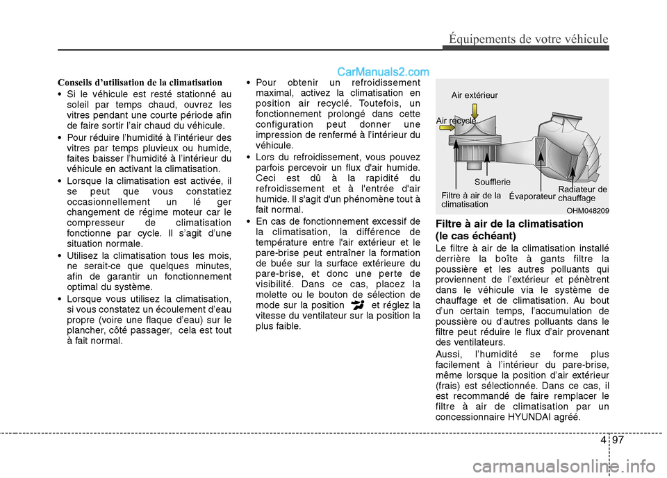 Hyundai Sonata 2012  Manuel du propriétaire (in French) 497
Équipements de votre véhicule
Conseils d’utilisation de la climatisation 
 Si le véhicule est resté stationné ausoleil par temps chaud, ouvrez les 
vitres pendant une courte période afin
d