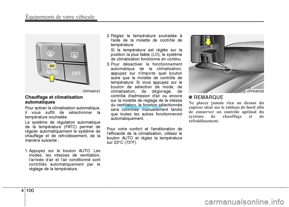 Hyundai Sonata 2012  Manuel du propriétaire (in French) Équipements de votre véhicule
100
4
Chauffage et climatisation automatiques 
Pour activer la climatisation automatique, 
il vous suffit de sélectionner la
température souhaitée. Le système de r�