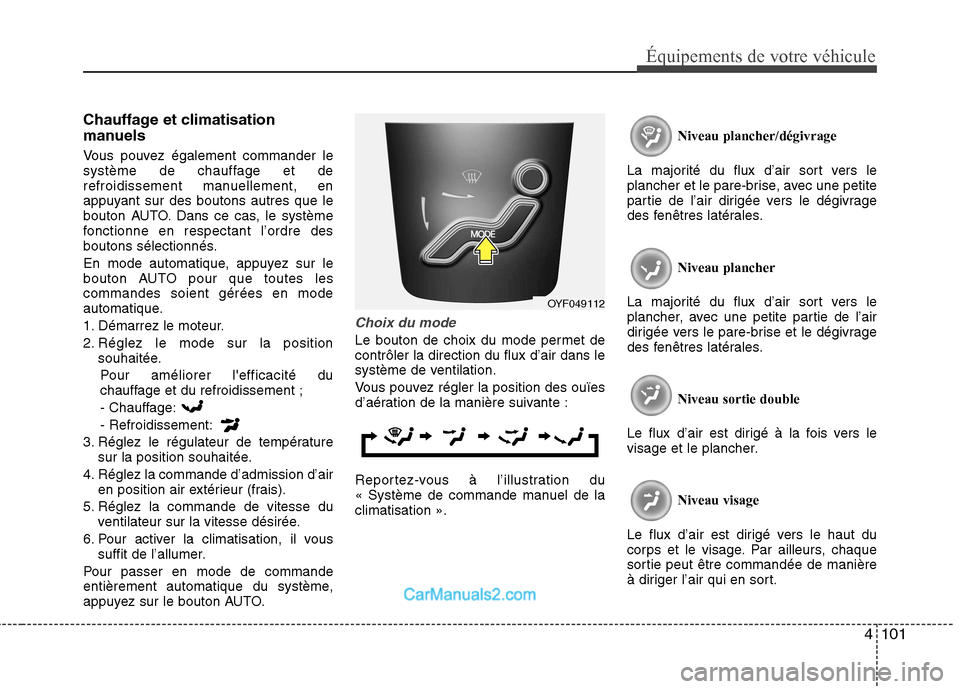 Hyundai Sonata 2012 Manuel du propriétaire (in French) 4101
Équipements de votre véhicule
Chauffage et climatisation
manuels
Vous pouvez également commander le
système de chauffage et de
refroidissement manuellement, en
appuyant sur des boutons aut Hyundai Sonata 2012 Manuel du propriétaire (in French) 4101
Équipements de votre véhicule
Chauffage et climatisation
manuels
Vous pouvez également commander le
système de chauffage et de
refroidissement manuellement, en
appuyant sur des boutons aut