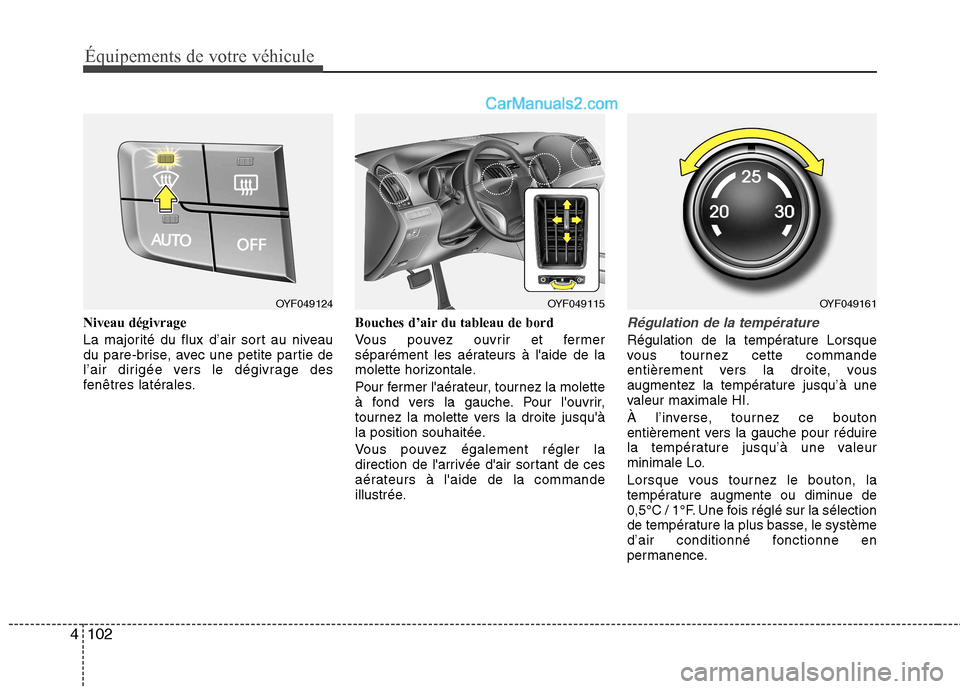 Hyundai Sonata 2012 Manuel du propriétaire (in French) Équipements de votre véhicule
102
4
Niveau dégivrage
La majorité du flux d’air sort au niveau
du pare-brise, avec une petite partie de
l’air dirigée vers le dégivrage des
fenêtres latéra Hyundai Sonata 2012 Manuel du propriétaire (in French) Équipements de votre véhicule
102
4
Niveau dégivrage
La majorité du flux d’air sort au niveau
du pare-brise, avec une petite partie de
l’air dirigée vers le dégivrage des
fenêtres latéra