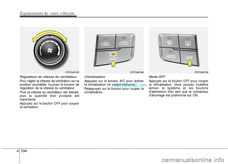 Hyundai Sonata 2012 Manuel du propriétaire (in French) Équipements de votre véhicule
104
4
Régulateur de vitesse du ventilateur
Pour régler la vitesse de ventilation sur la
position souhaitée, tournez le bouton de
régulation de la vitesse du ventil Hyundai Sonata 2012 Manuel du propriétaire (in French) Équipements de votre véhicule
104
4
Régulateur de vitesse du ventilateur
Pour régler la vitesse de ventilation sur la
position souhaitée, tournez le bouton de
régulation de la vitesse du ventil