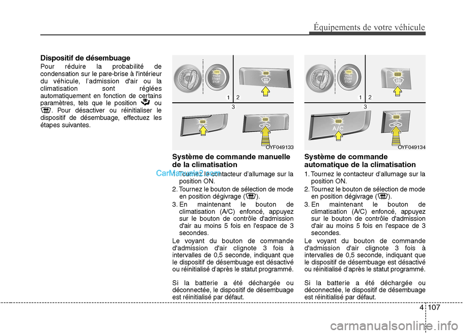 Hyundai Sonata 2012 Manuel du propriétaire (in French) 4107
Équipements de votre véhicule
Dispositif de désembuage
Pour réduire la probabilité de
condensation sur le pare-brise à lintérieur
du véhicule, l’admission dair ou laclimatisation s Hyundai Sonata 2012 Manuel du propriétaire (in French) 4107
Équipements de votre véhicule
Dispositif de désembuage
Pour réduire la probabilité de
condensation sur le pare-brise à lintérieur
du véhicule, l’admission dair ou laclimatisation s