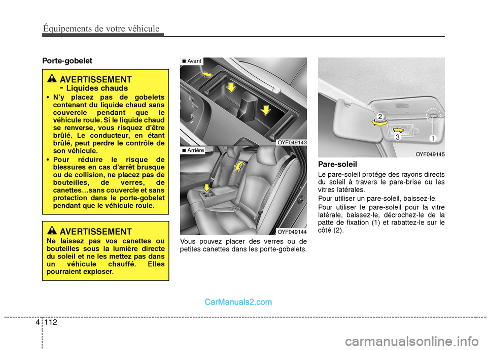Hyundai Sonata 2012 Manuel du propriétaire (in French) Équipements de votre véhicule
112
4
Porte-gobelet
Vous pouvez placer des verres ou de
petites canettes dans les porte-gobelets.Pare-soleil
Le pare-soleil protége des rayons directs
du soleil à Hyundai Sonata 2012 Manuel du propriétaire (in French) Équipements de votre véhicule
112
4
Porte-gobelet
Vous pouvez placer des verres ou de
petites canettes dans les porte-gobelets.Pare-soleil
Le pare-soleil protége des rayons directs
du soleil à