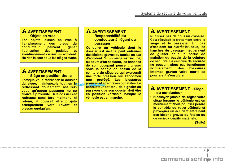 Hyundai Sonata 33
Système de sécurité de votre véhicule 
AVERTISSEMENT 
- Siège en position droite
Lorsque vous redressez le dossier 
du siège, maintenez-le tout en le
redressant doucement, assurez-
vous qu’