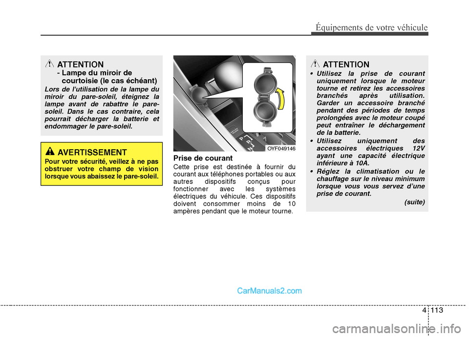 Hyundai Sonata 2012  Manuel du propriétaire (in French) 4113
Équipements de votre véhicule
Prise de courant 
Cette prise est destinée à fournir du 
courant aux téléphones portables ou auxautres dispositifs conçus pour
fonctionner avec les systèmes
