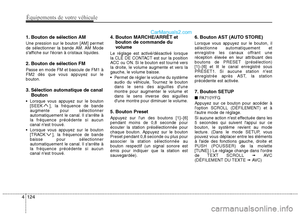 Hyundai Sonata 2012  Manuel du propriétaire (in French) Équipements de votre véhicule
124
4
1. Bouton de sélection AM 
Une pression sur le bouton [AM] permet 
de sélectionner la bande AM. AM Mode
saffiche sur lécran à cristaux liquides. 
2. Bouton 