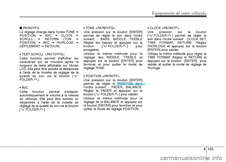 Hyundai Sonata 2012  Manuel du propriétaire (in French) 4125
Équipements de votre véhicule
■PA760YFG
Le réglage change dans lordre TONE  ➟
POSITION  ➟ AVC  ➟ CLOCK  ➟
SCROLL  ➟ RETURN (TON  ➟
POSITION  ➟AVC  ➟HORLOGE  ➟
DÉFILEMENT 