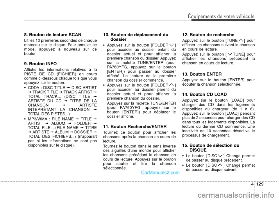 Hyundai Sonata 2012 Manuel du propriétaire (in French) 4129
Équipements de votre véhicule
8. Bouton de lecture SCAN Lit les 10 premières secondes de chaque
morceau sur le disque. Pour annuler ce
mode, appuyez à nouveau sur cebouton.
9. Bouton INFO Hyundai Sonata 2012 Manuel du propriétaire (in French) 4129
Équipements de votre véhicule
8. Bouton de lecture SCAN Lit les 10 premières secondes de chaque
morceau sur le disque. Pour annuler ce
mode, appuyez à nouveau sur cebouton.
9. Bouton INFO