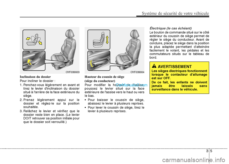 Hyundai Sonata 2012  Manuel du propriétaire (in French) 35
Système de sécurité de votre véhicule 
Inclinaison du dossier 
Pour incliner le dossier :
1. Penchez-vous légèrement en avant ettirez le levier dinclinaison du dossier 
situé à larrière 