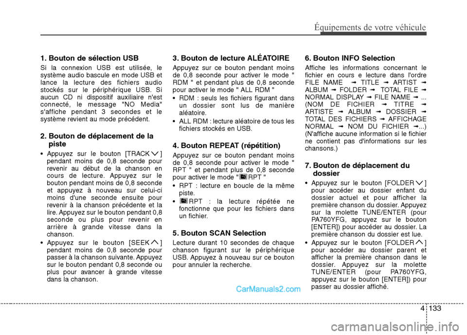 Hyundai Sonata 2012 Manuel du propriétaire (in French) 4133
Équipements de votre véhicule
1. Bouton de sélection USB
Si la connexion USB est utilisée, le système audio bascule en mode USB etlance la lecture des fichiers audio
stockés sur le périph Hyundai Sonata 2012 Manuel du propriétaire (in French) 4133
Équipements de votre véhicule
1. Bouton de sélection USB
Si la connexion USB est utilisée, le système audio bascule en mode USB etlance la lecture des fichiers audio
stockés sur le périph