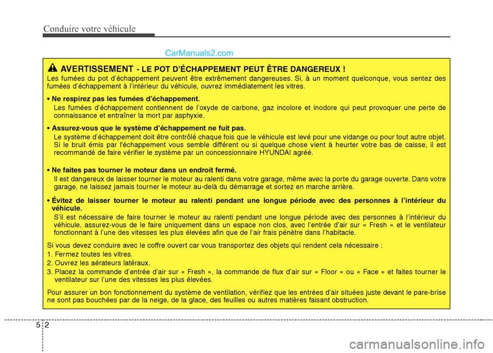 Hyundai Sonata 2012 Manuel du propriétaire (in French) Conduire votre véhicule
2
5
AVERTISSEMENT - LE POT D’ÉCHAPPEMENT PEUT ÊTRE DANGEREUX !
Les fumées du pot d’échappement peuvent être extrêmement dangereuses. Si, à un moment quelconque, vou Hyundai Sonata 2012 Manuel du propriétaire (in French) Conduire votre véhicule
2
5
AVERTISSEMENT - LE POT D’ÉCHAPPEMENT PEUT ÊTRE DANGEREUX !
Les fumées du pot d’échappement peuvent être extrêmement dangereuses. Si, à un moment quelconque, vou