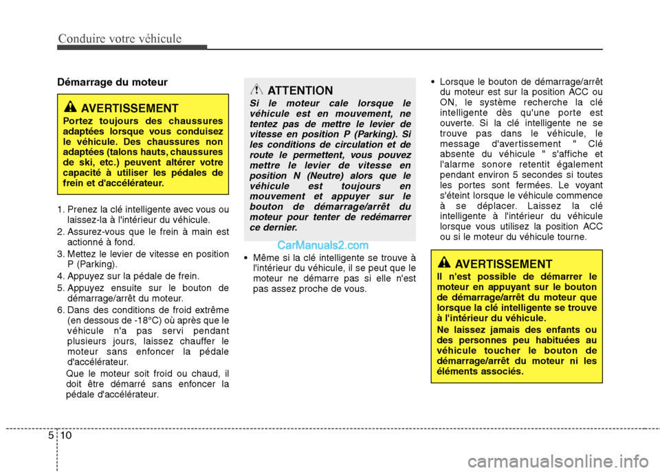 Hyundai Sonata 2012 Manuel du propriétaire (in French) Conduire votre véhicule
10
5
Démarrage du moteur
1. Prenez la clé intelligente avec vous ou
laissez-la à lintérieur du véhicule.
2. Assurez-vous que le frein à main est actionné à fond.
3. Hyundai Sonata 2012 Manuel du propriétaire (in French) Conduire votre véhicule
10
5
Démarrage du moteur
1. Prenez la clé intelligente avec vous ou
laissez-la à lintérieur du véhicule.
2. Assurez-vous que le frein à main est actionné à fond.
3.