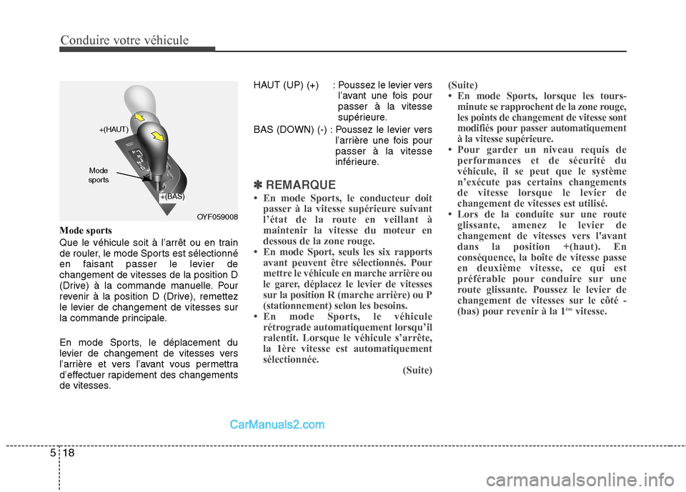 Hyundai Sonata 2012  Manuel du propriétaire (in French) Conduire votre véhicule
18
5
Mode sports 
Que le véhicule soit à l’arrêt ou en train 
de rouler, le mode Sports est sélectionné
en faisant passer le levier dechangement de vitesses de la posit