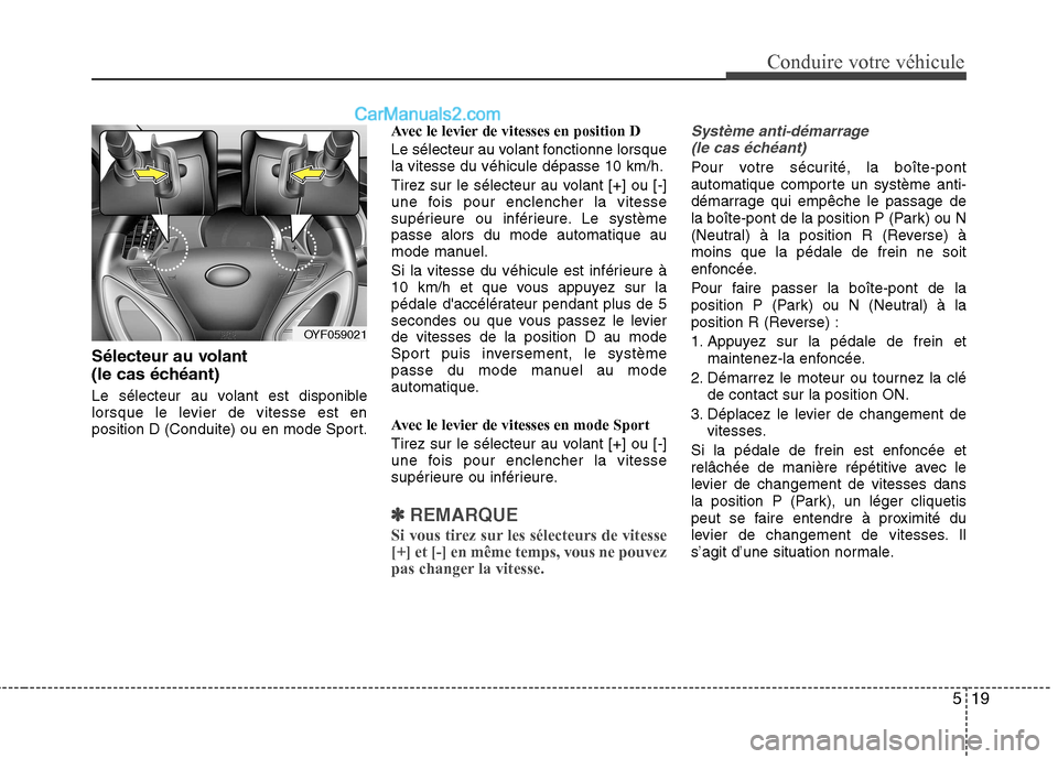 Hyundai Sonata 2012  Manuel du propriétaire (in French) 519
Conduire votre véhicule
Sélecteur au volant  
(le cas échéant) 
Le sélecteur au volant est disponible 
lorsque le levier de vitesse est en
position D (Conduite) ou en mode Sport.Avec le levie