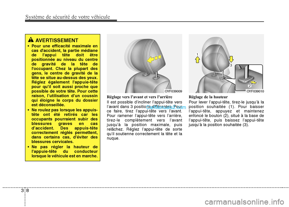 Hyundai Sonata 2012  Manuel du propriétaire (in French) Système de sécurité de votre véhicule
8
3
Réglage vers l’avant et vers l’arrière 
Il est possible d’incliner l’appui-tête vers 
l’avant dans 3 positions différentes. Pour
ce faire, t