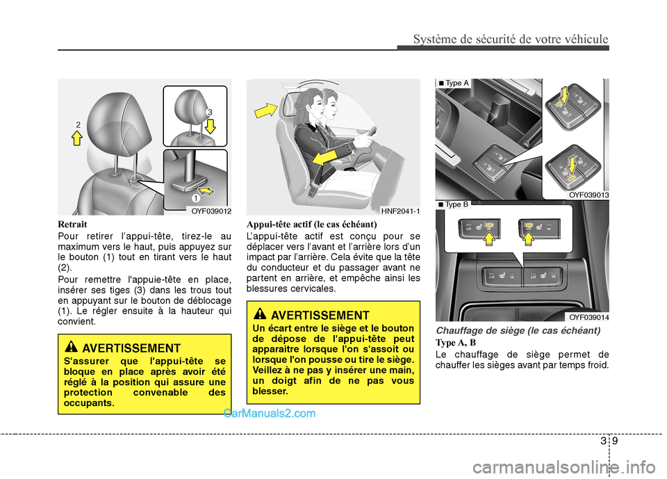Hyundai Sonata 2012  Manuel du propriétaire (in French) 39
Système de sécurité de votre véhicule 
Retrait 
Pour retirer l’appui-tête, tirez-le au 
maximum vers le haut, puis appuyez sur
le bouton (1) tout en tirant vers le haut(2). 
Pour remettre l