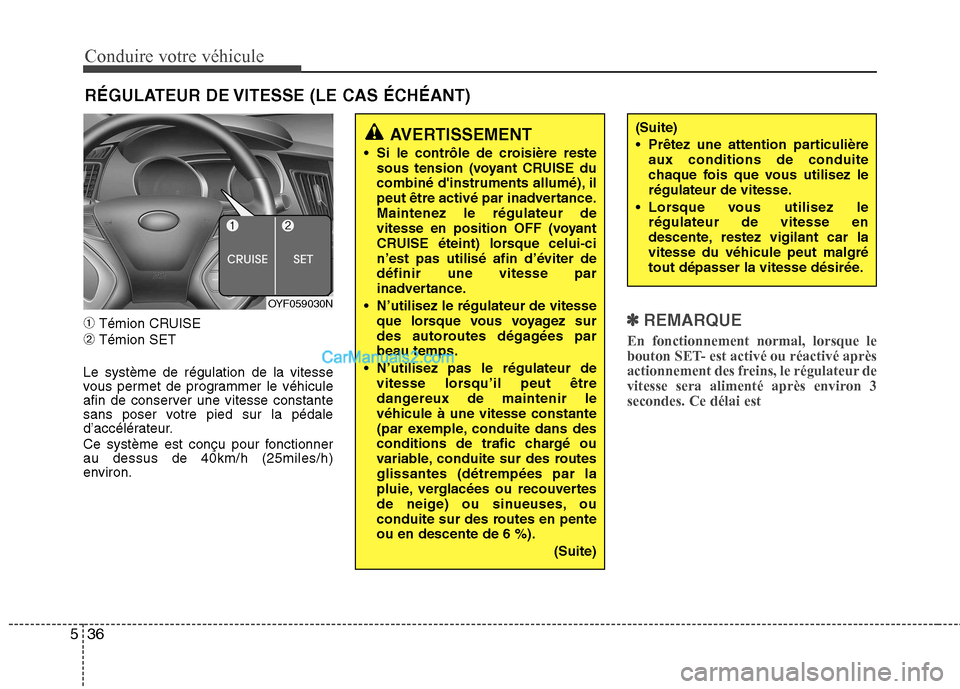Hyundai Sonata 2012 Manuel du propriétaire (in French) Conduire votre véhicule
36
5
➀ Témion CRUISE
➁ Témion SET
Le système de régulation de la vitesse
vous permet de programmer le véhicule
afin de conserver une vitesse constante
sans poser vot Hyundai Sonata 2012 Manuel du propriétaire (in French) Conduire votre véhicule
36
5
➀ Témion CRUISE
➁ Témion SET
Le système de régulation de la vitesse
vous permet de programmer le véhicule
afin de conserver une vitesse constante
sans poser vot