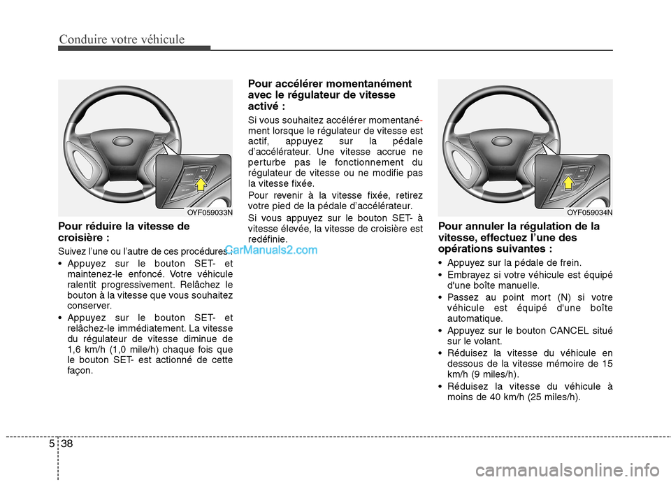 Hyundai Sonata 2012 Manuel du propriétaire (in French) Conduire votre véhicule
38
5
Pour réduire la vitesse de
croisière :
Suivez l’une ou l’autre de ces procédures :
Appuyez sur le bouton SET- et
maintenez-le enfoncé. Votre véhicule
ralent Hyundai Sonata 2012 Manuel du propriétaire (in French) Conduire votre véhicule
38
5
Pour réduire la vitesse de
croisière :
Suivez l’une ou l’autre de ces procédures :
Appuyez sur le bouton SET- et
maintenez-le enfoncé. Votre véhicule
ralent