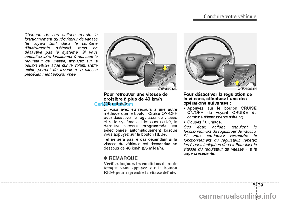 Hyundai Sonata 2012 Manuel du propriétaire (in French) 539
Conduire votre véhicule
Chacune de ces actions annule lefonctionnement du régulateur de vitesse(le voyant SET dans le combinéd’instruments s’éteint), mais ne
désactive pas le système. Si Hyundai Sonata 2012 Manuel du propriétaire (in French) 539
Conduire votre véhicule
Chacune de ces actions annule lefonctionnement du régulateur de vitesse(le voyant SET dans le combinéd’instruments s’éteint), mais ne
désactive pas le système. Si