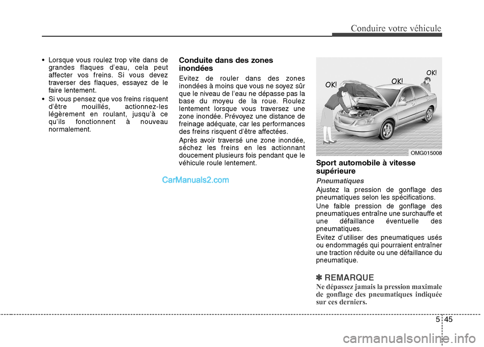 Hyundai Sonata 2012 Manuel du propriétaire (in French) 545
Conduire votre véhicule
Lorsque vous roulez trop vite dans degrandes flaques d’eau, cela peut
affecter vos freins. Si vous devez
traverser des flaques, essayez de le
faire lentement.
Si vous Hyundai Sonata 2012 Manuel du propriétaire (in French) 545
Conduire votre véhicule
Lorsque vous roulez trop vite dans degrandes flaques d’eau, cela peut
affecter vos freins. Si vous devez
traverser des flaques, essayez de le
faire lentement.
Si vous