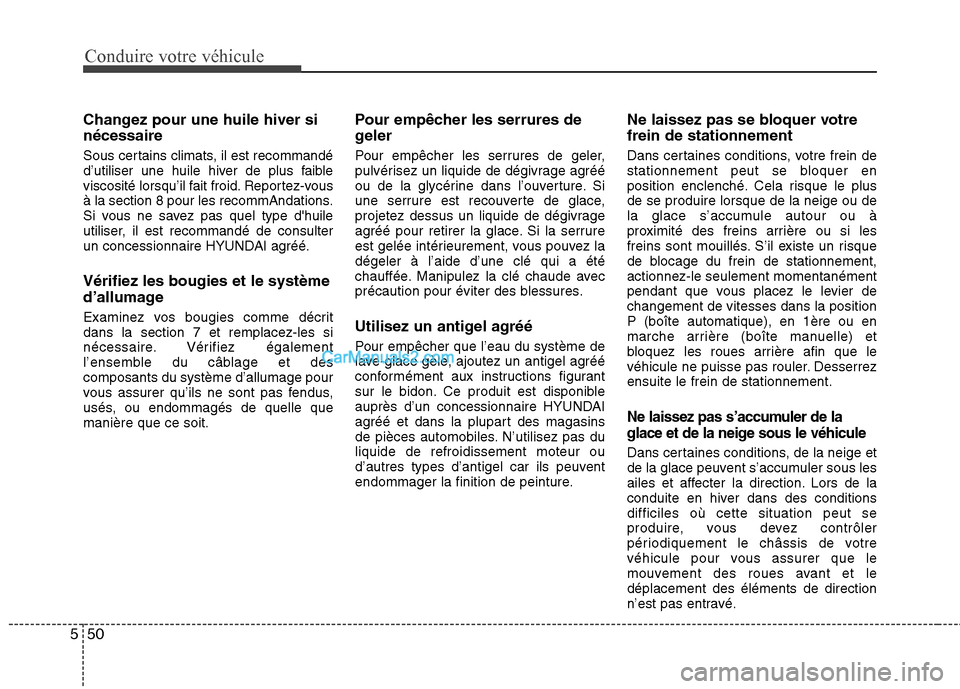 Hyundai Sonata 2012 Manuel du propriétaire (in French) Conduire votre véhicule
50
5
Changez pour une huile hiver si nécessaire
Sous certains climats, il est recommandé
d’utiliser une huile hiver de plus faible
viscosité lorsqu’il fait froid. Rep Hyundai Sonata 2012 Manuel du propriétaire (in French) Conduire votre véhicule
50
5
Changez pour une huile hiver si nécessaire
Sous certains climats, il est recommandé
d’utiliser une huile hiver de plus faible
viscosité lorsqu’il fait froid. Rep