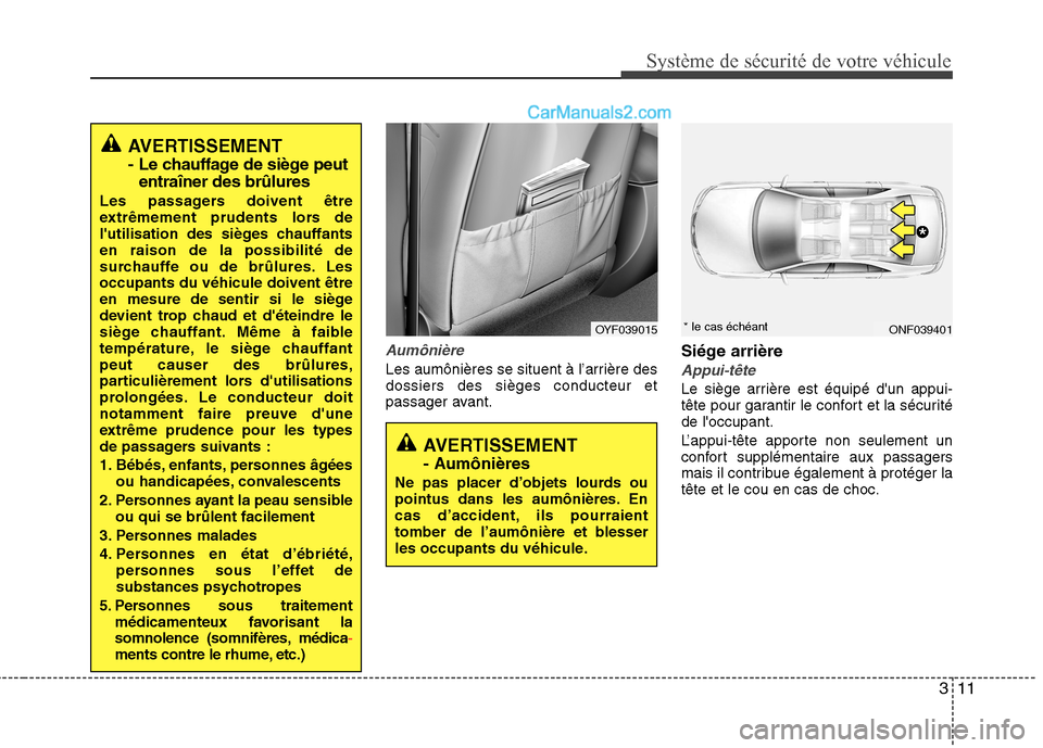 Hyundai Sonata 2012  Manuel du propriétaire (in French) 311
Système de sécurité de votre véhicule 
Aumônière
Les aumônières se situent à l’arrière des dossiers des sièges conducteur et
passager avant.Siége arrièreAppui-tête
Le siège arriè